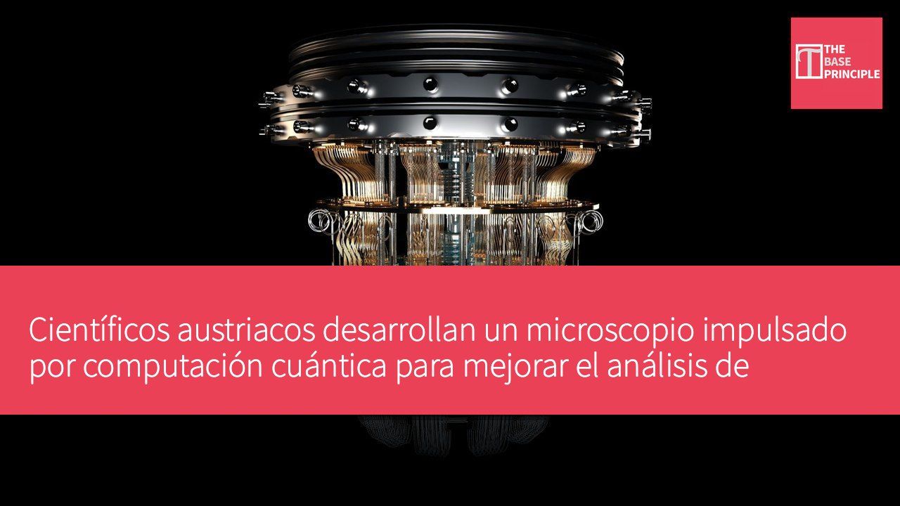 Científicos austriacos desarrollan un microscopio impulsado por computación cuántica para mejorar el análisis de muestras