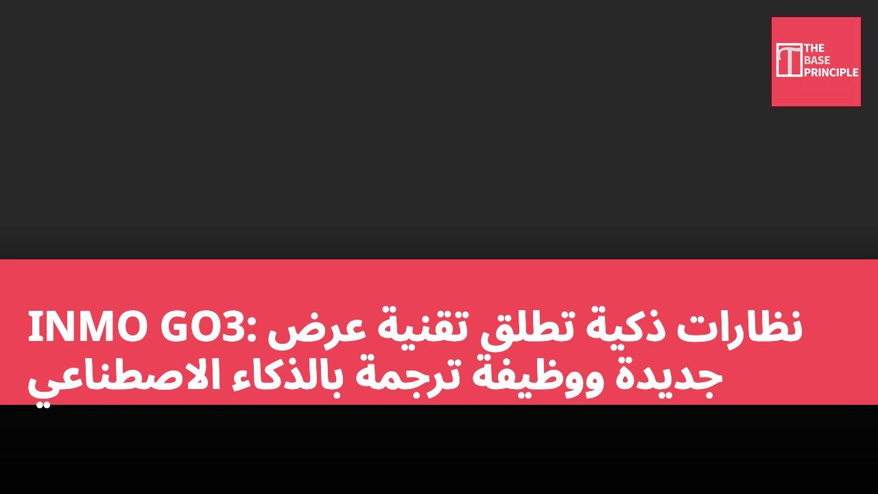 INMO GO3: نظارات ذكية تطلق تقنية عرض جديدة ووظيفة ترجمة بالذكاء الاصطناعي