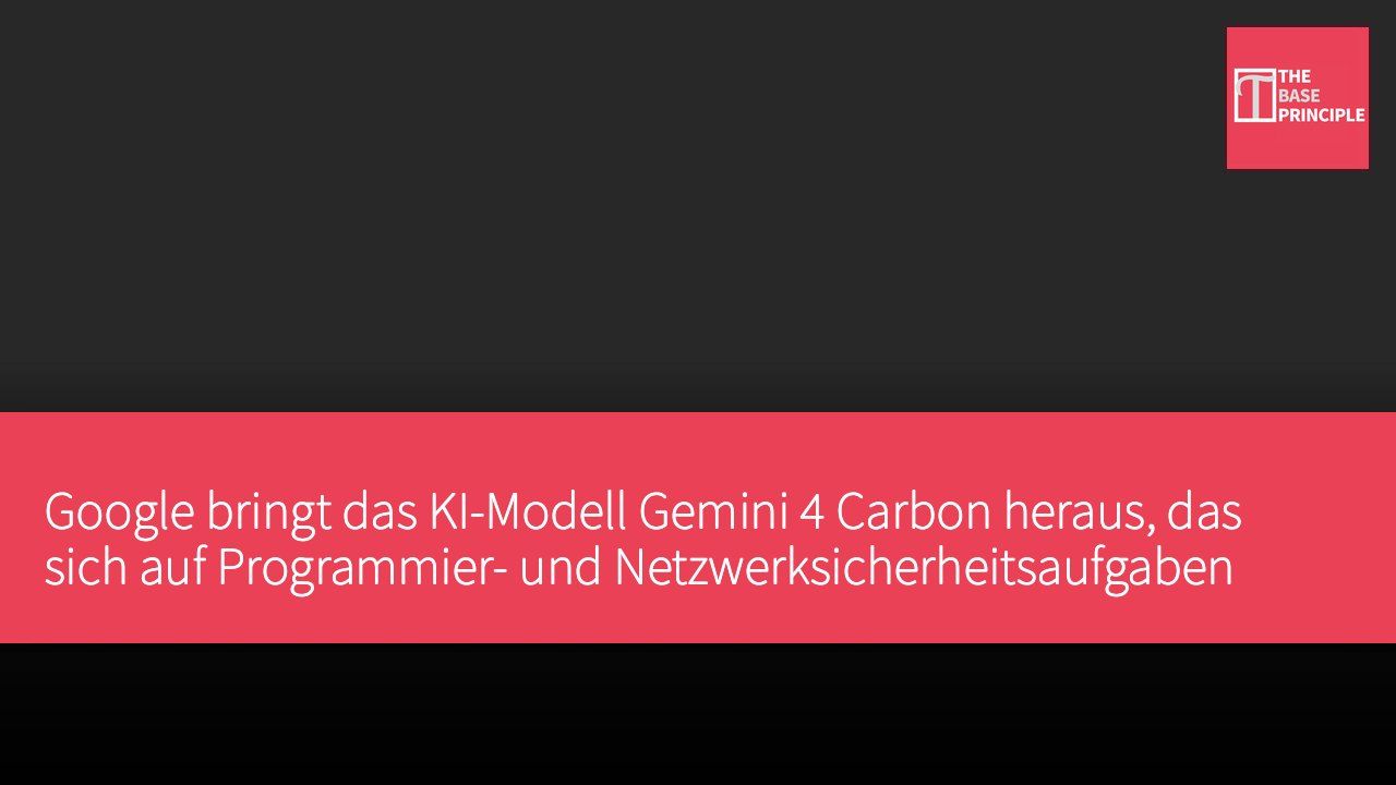 Google bringt das KI-Modell Gemini 4 Carbon heraus, das sich auf Programmier- und Netzwerksicherheitsaufgaben konzentriert