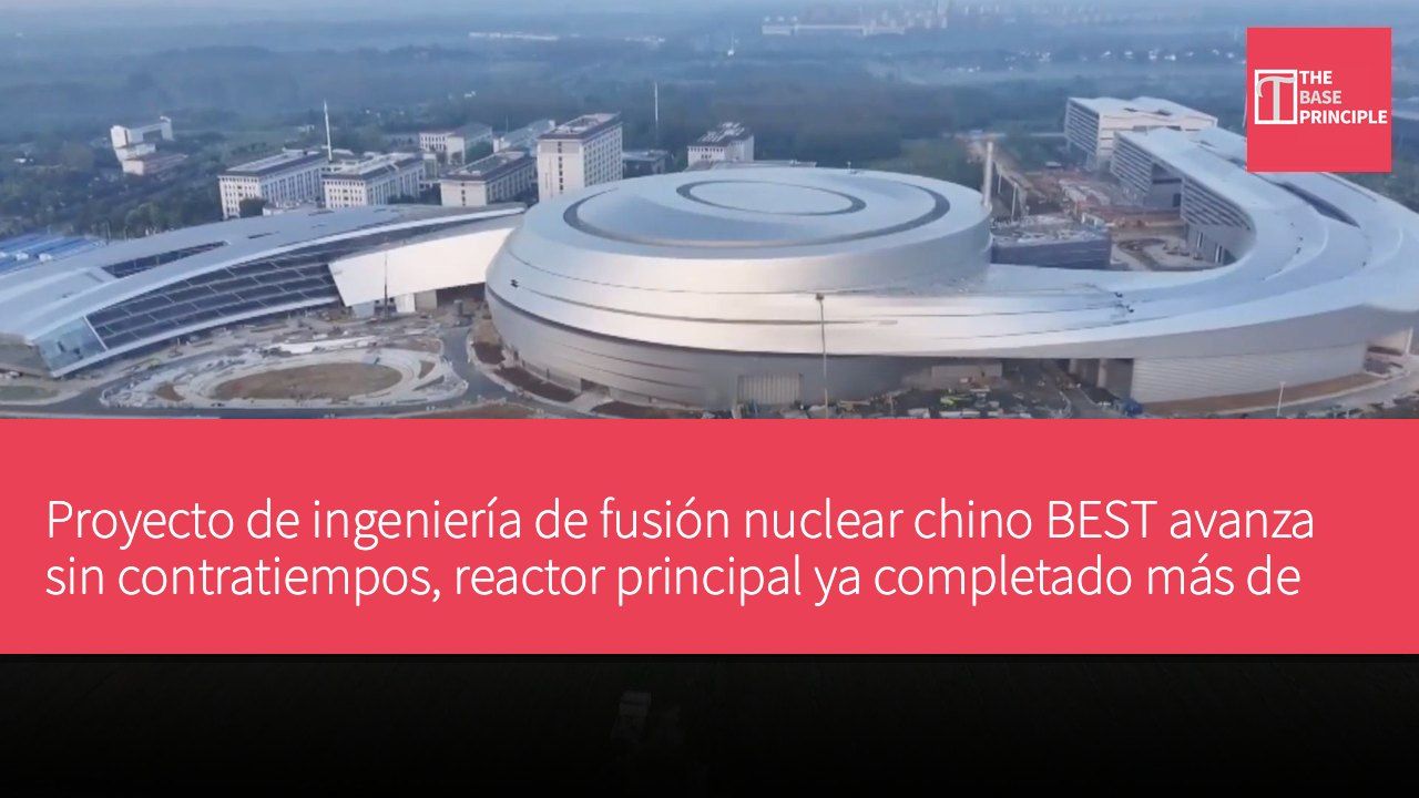 Proyecto de ingeniería de fusión nuclear chino BEST avanza sin contratiempos, reactor principal ya completado más de la mitad