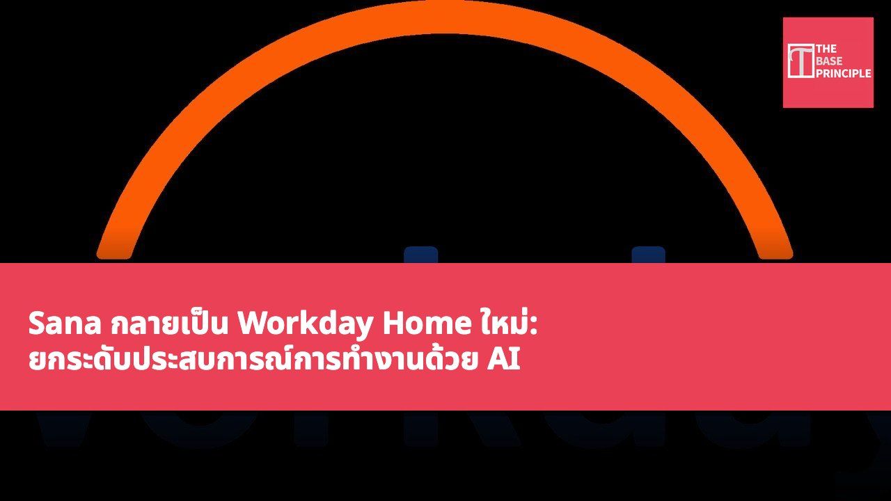 Sana กลายเป็น Workday Home ใหม่: ยกระดับประสบการณ์การทำงานด้วย AI ตัวแทนเพื่อเพิ่มประสิทธิภาพการทำงาน