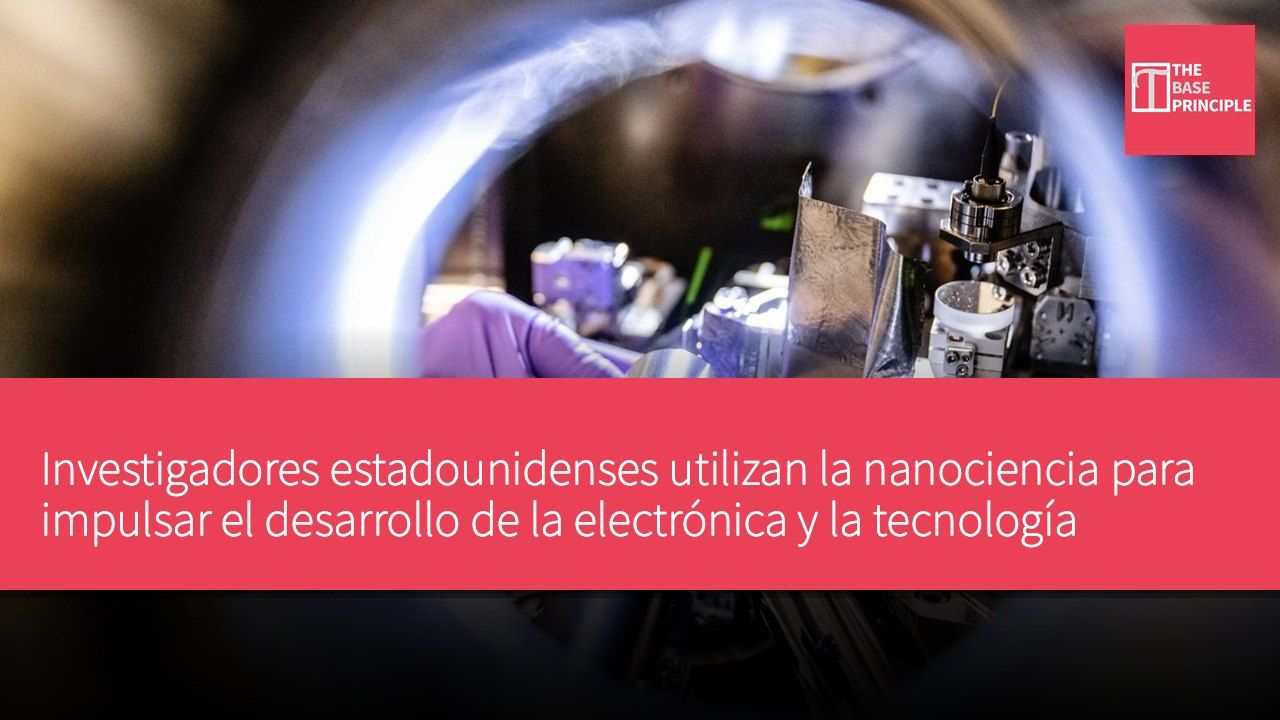 Investigadores estadounidenses utilizan la nanociencia para impulsar el desarrollo de la electrónica y la tecnología médica