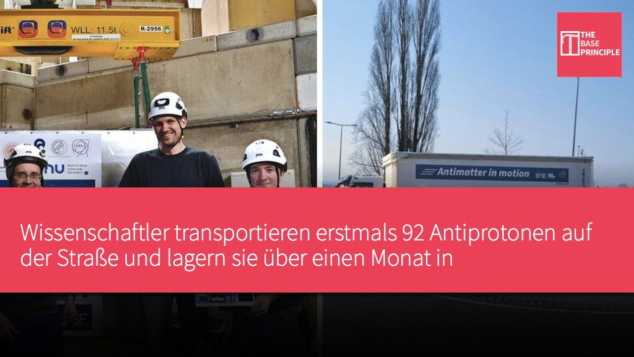 Wissenschaftler transportieren erstmals 92 Antiprotonen auf der Straße und lagern sie über einen Monat in Spezialbehälter