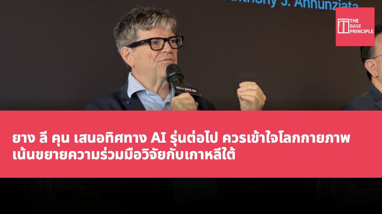 ยาง ลี คุน เสนอทิศทาง AI รุ่นต่อไป ควรเข้าใจโลกกายภาพ เน้นขยายความร่วมมือวิจัยกับเกาหลีใต้