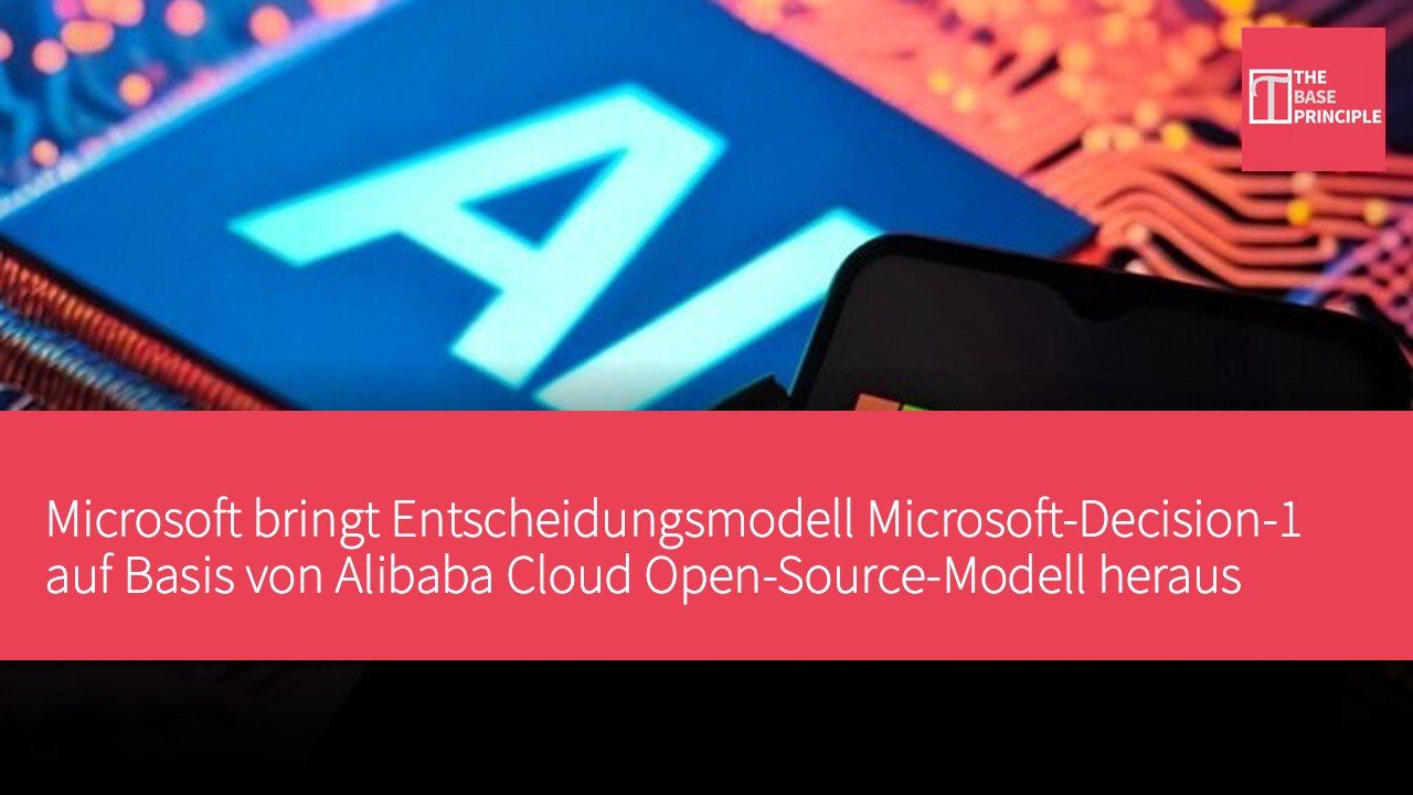 Microsoft bringt Entscheidungsmodell Microsoft-Decision-1 auf Basis von Alibaba Cloud Open-Source-Modell heraus