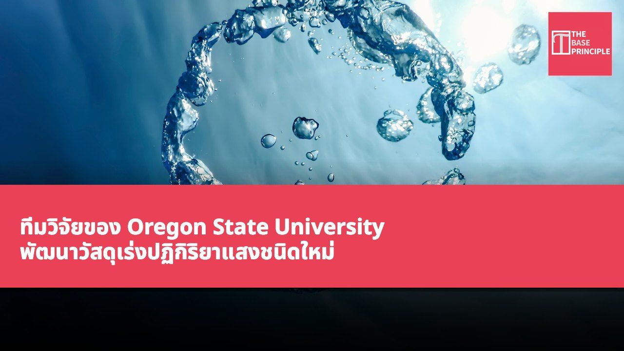 ทีมวิจัยของ Oregon State University พัฒนาวัสดุเร่งปฏิกิริยาแสงชนิดใหม่ ผลิตไฮโดรเจนได้อย่างมีประสิทธิภาพโดยไม่ต้องใช้ตัวเร่งปฏิกิริยาโลหะ