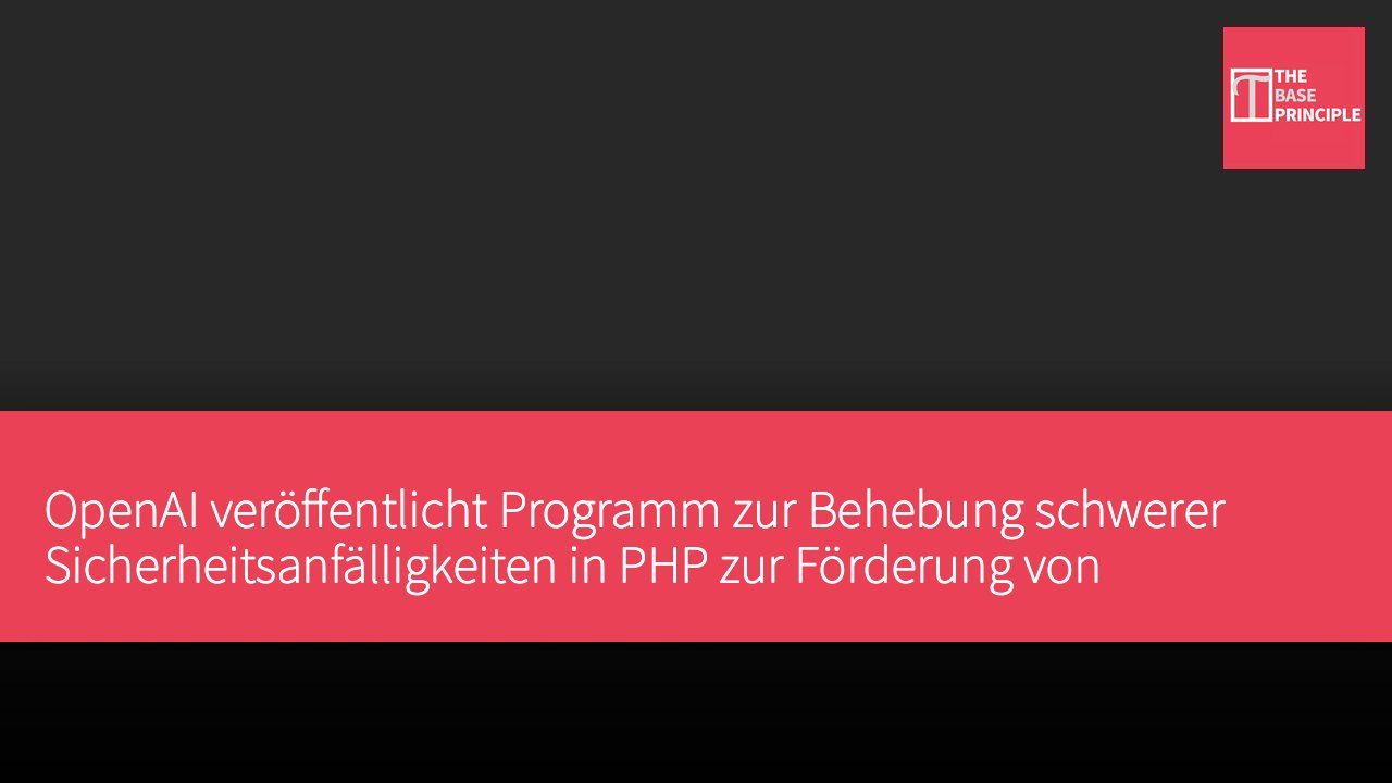 OpenAI veröffentlicht Programm zur Behebung schwerer Sicherheitsanfälligkeiten in PHP zur Förderung von Cyber-Sicherheitsmaßnahmen