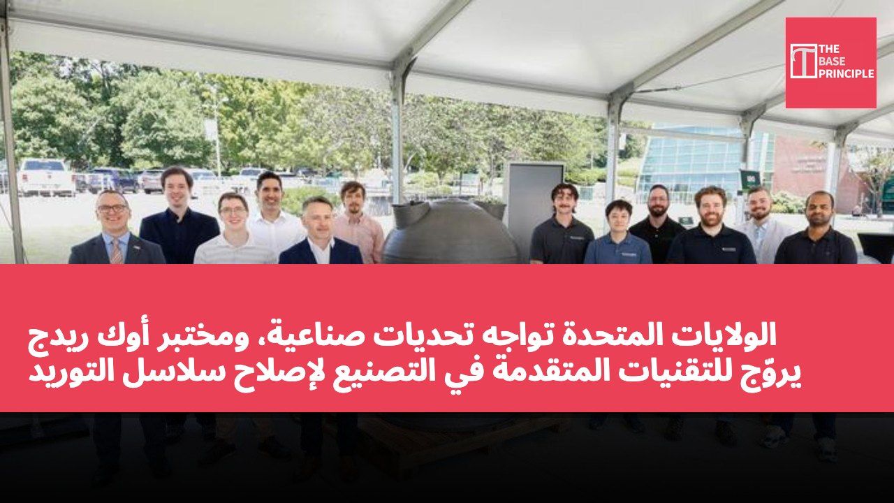 الولايات المتحدة تواجه تحديات صناعية، ومختبر أوك ريدج يروّج للتقنيات المتقدمة في التصنيع لإصلاح سلاسل التوريد