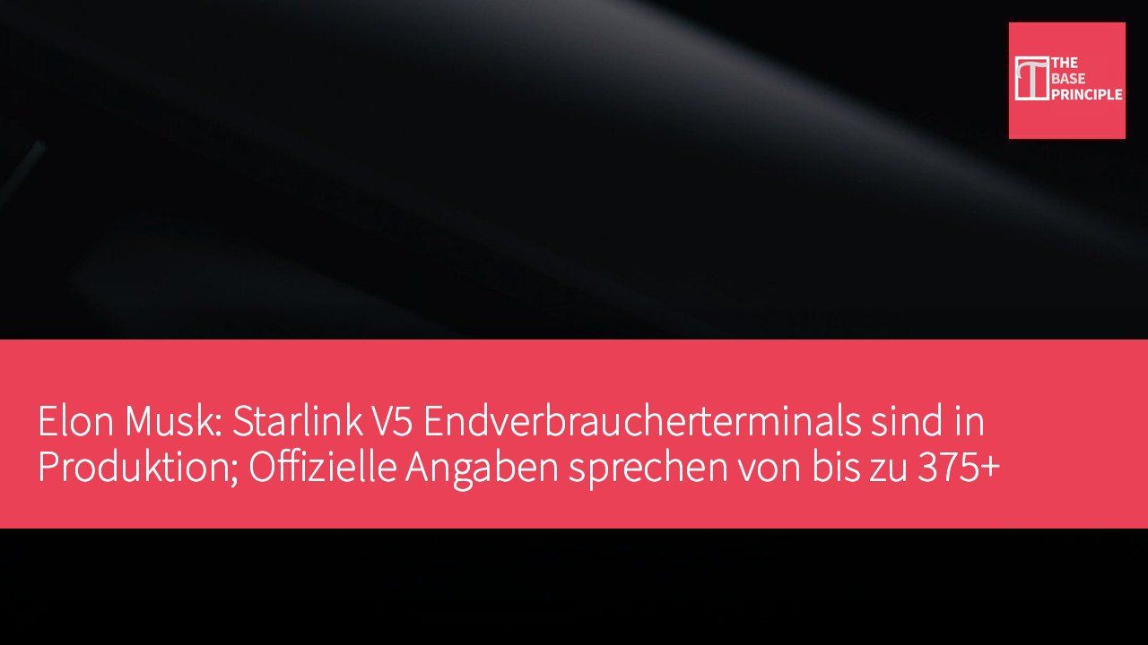 Elon Musk: Starlink V5 Endverbraucherterminals sind in Produktion; Offizielle Angaben sprechen von bis zu 375+ Mbps