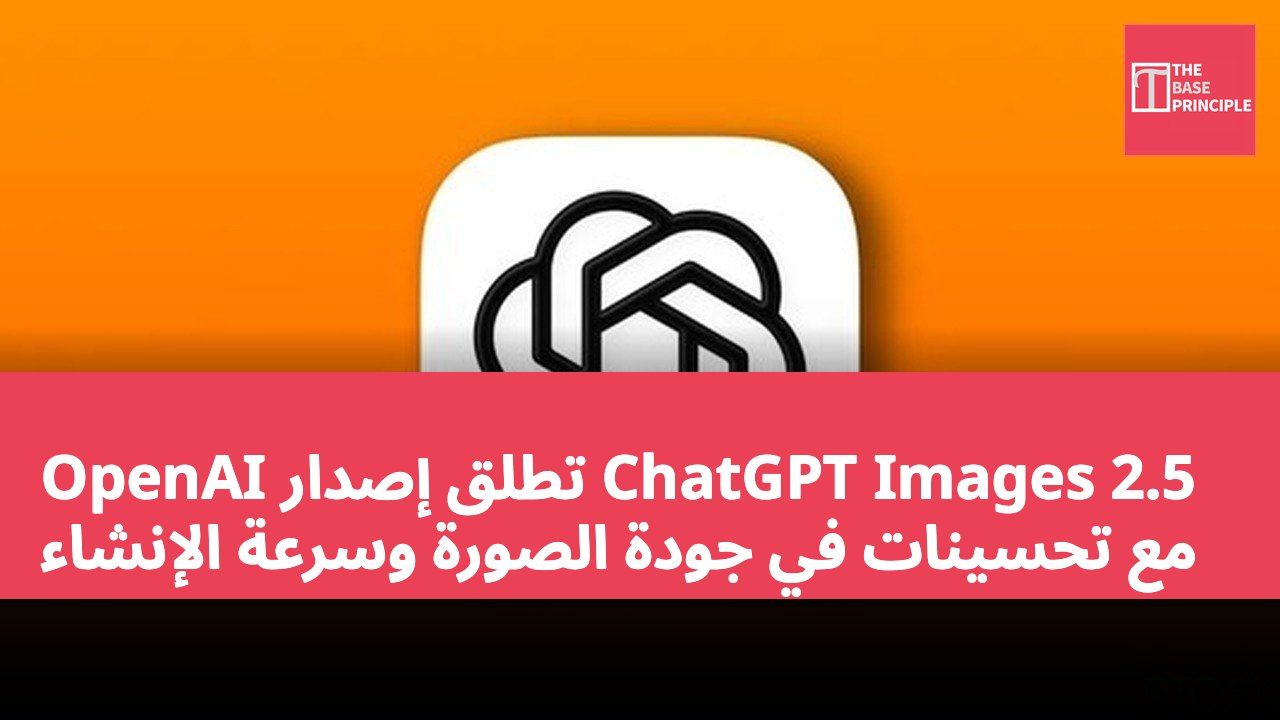 OpenAI تطلق إصدار ChatGPT Images 2.5 مع تحسينات في جودة الصورة وسرعة الإنشاء
