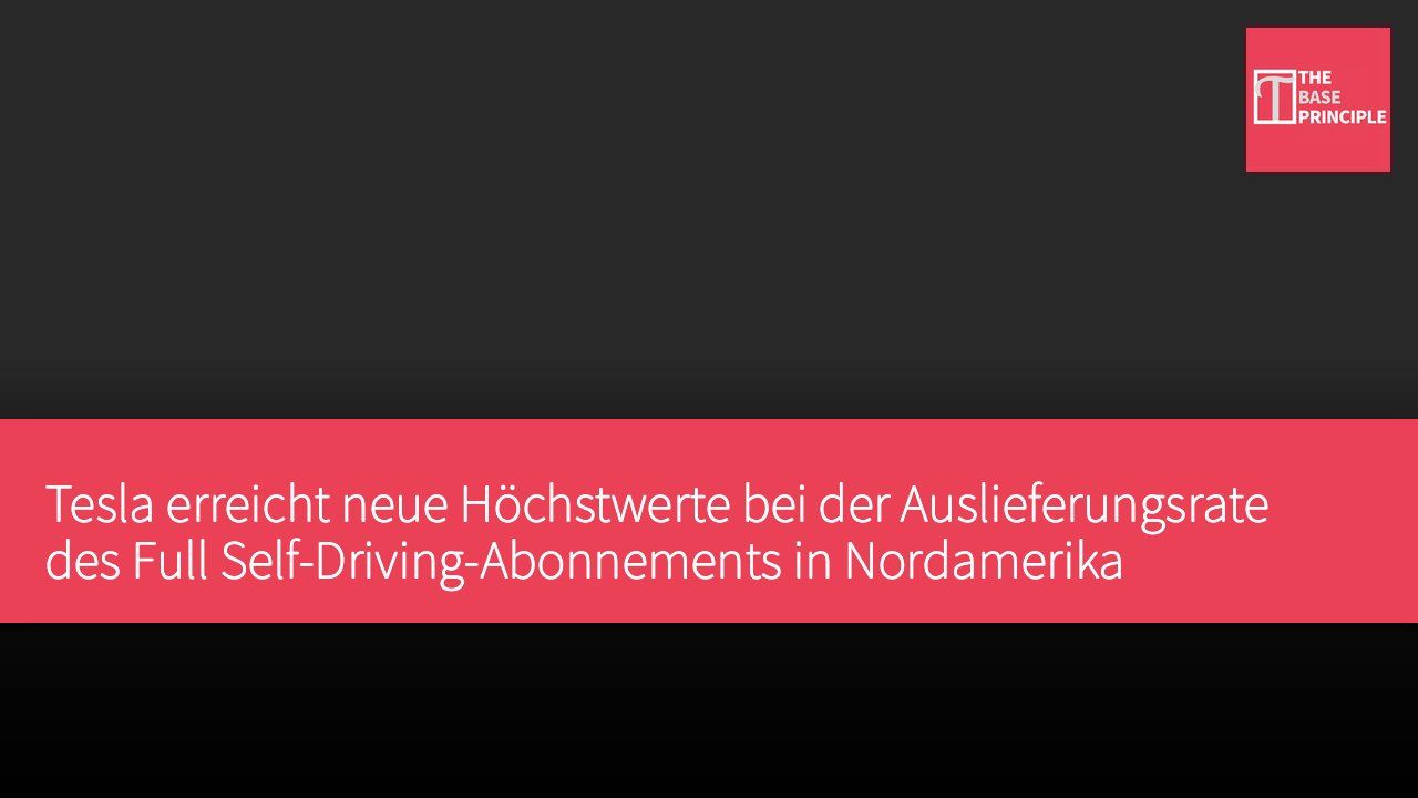 Tesla erreicht neue Höchstwerte bei der Auslieferungsrate des Full Self-Driving-Abonnements in Nordamerika