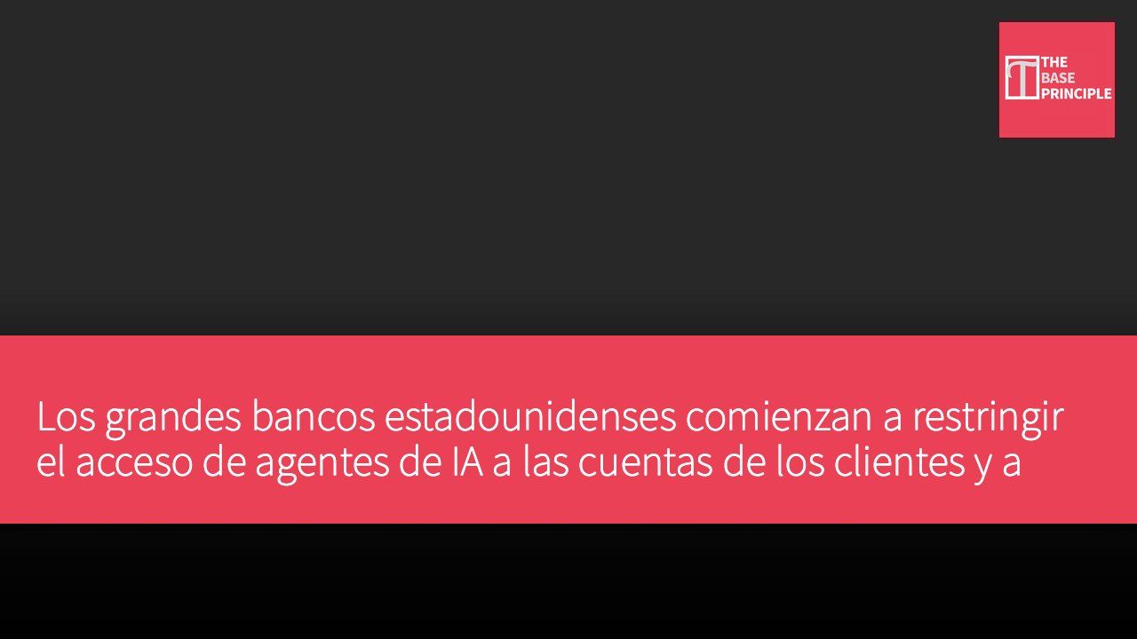 Los grandes bancos estadounidenses comienzan a restringir el acceso de agentes de IA a las cuentas de los clientes y a modificar los términos de servicio.