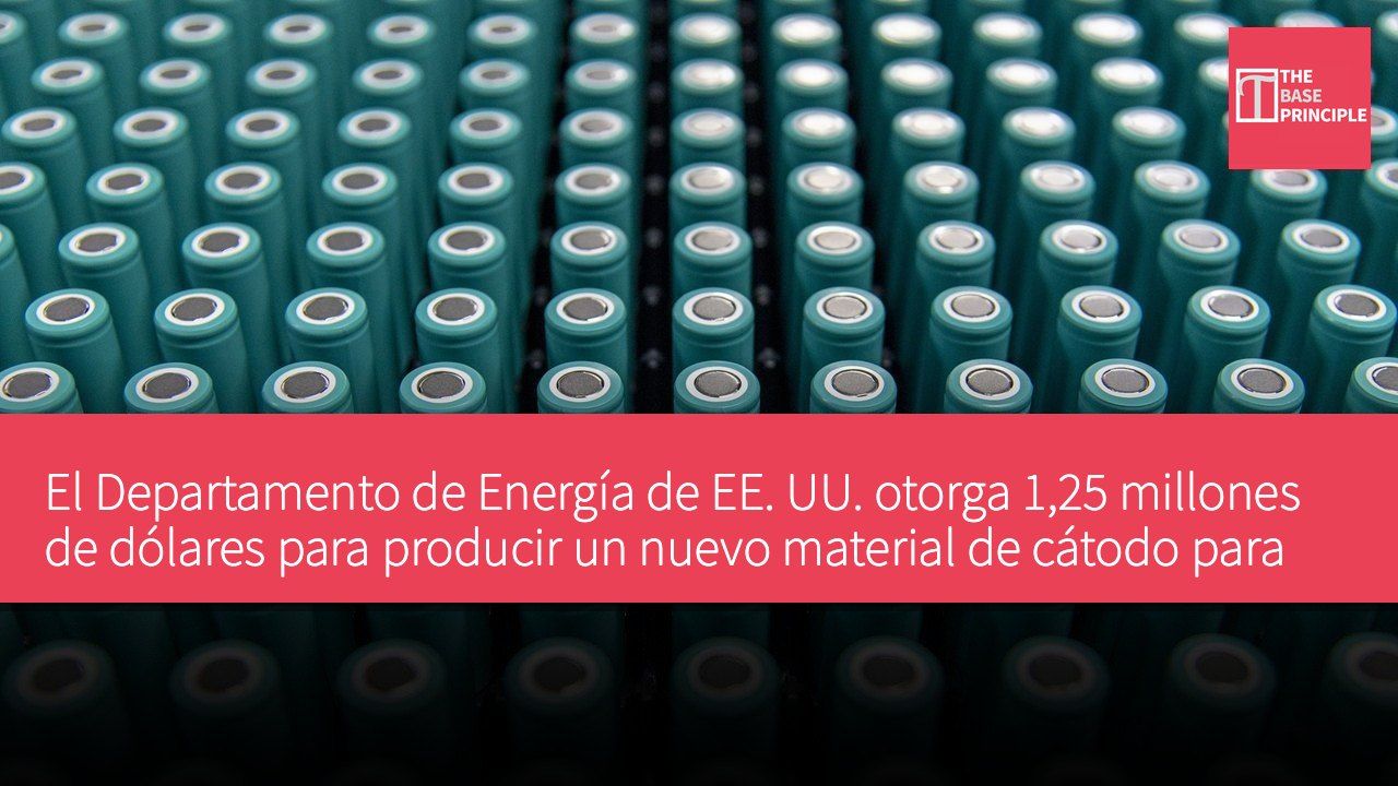 El Departamento de Energía de EE. UU. otorga 1,25 millones de dólares para producir un nuevo material de cátodo para baterías que reduzca la dependencia del grafito