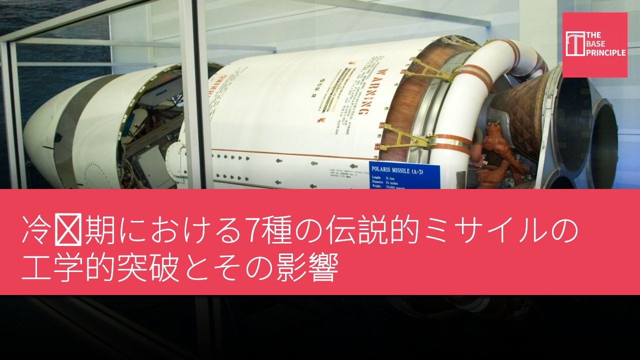 冷戦期における7種の伝説的ミサイルの工学的突破とその影響