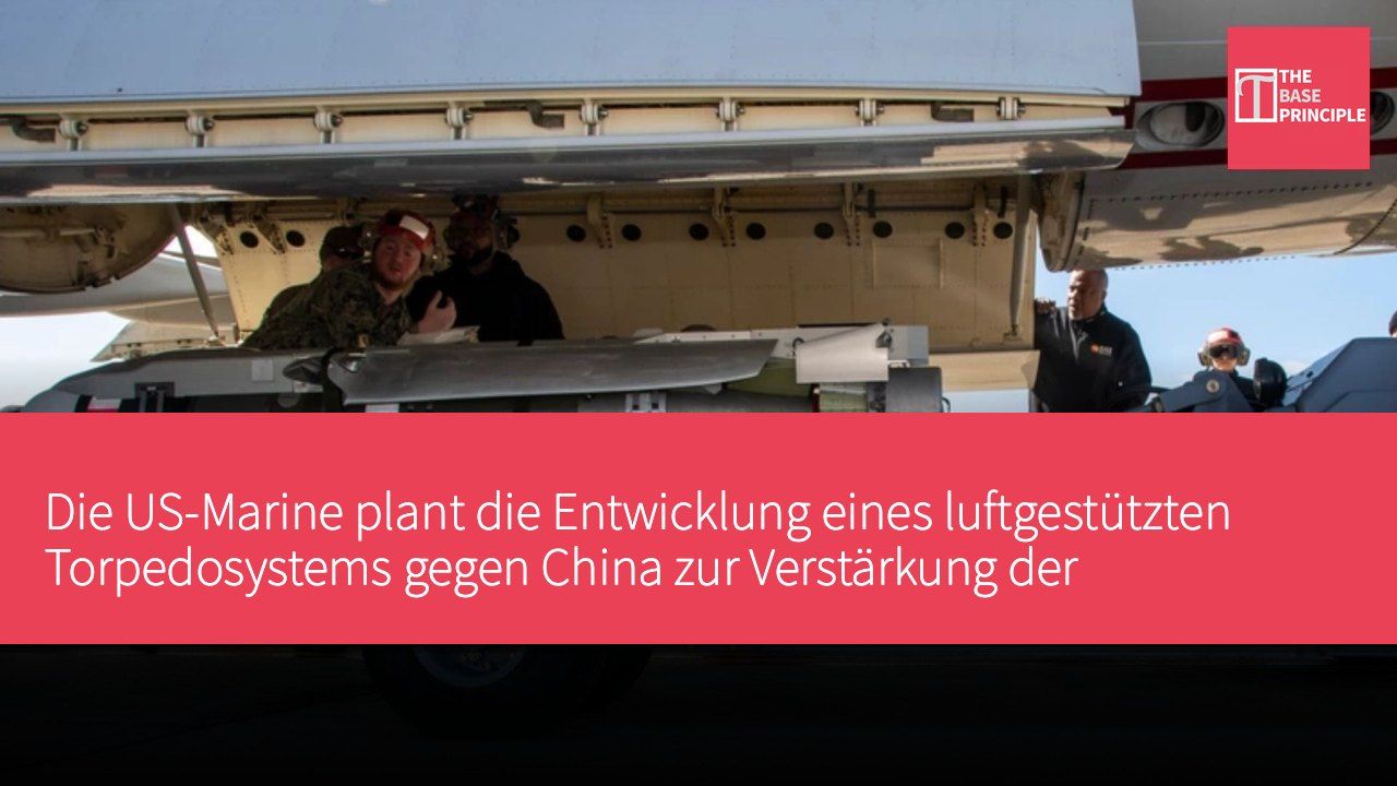 Die US-Marine plant die Entwicklung eines luftgestützten Torpedosystems gegen China zur Verstärkung der U-Boot-Abwehrfähigkeiten.