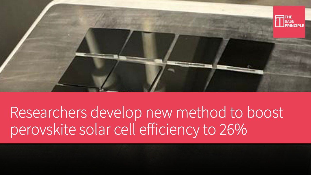Researchers develop new method to boost perovskite solar cell efficiency to 26%