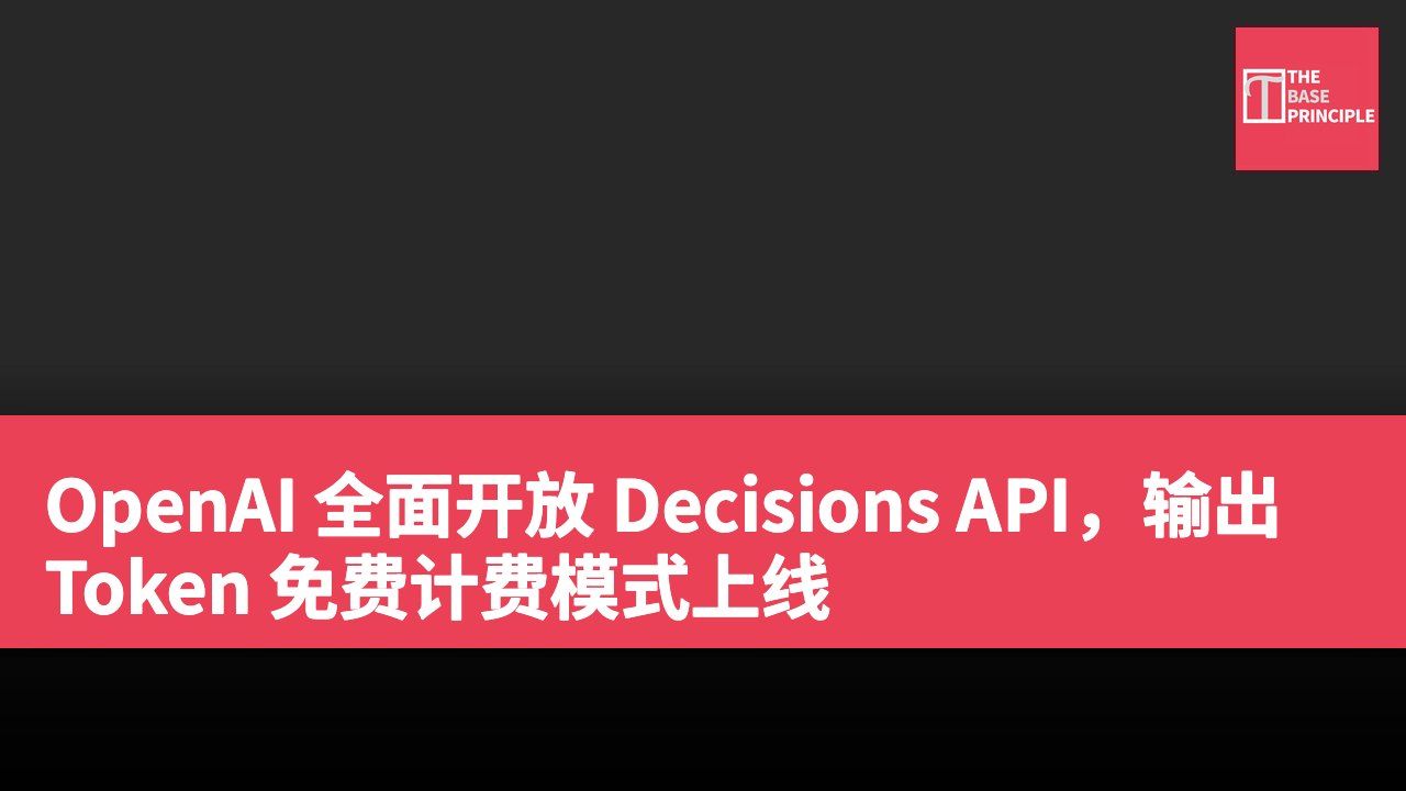 OpenAI 全面开放 Decisions API,输出 Token 免费计费模式上线