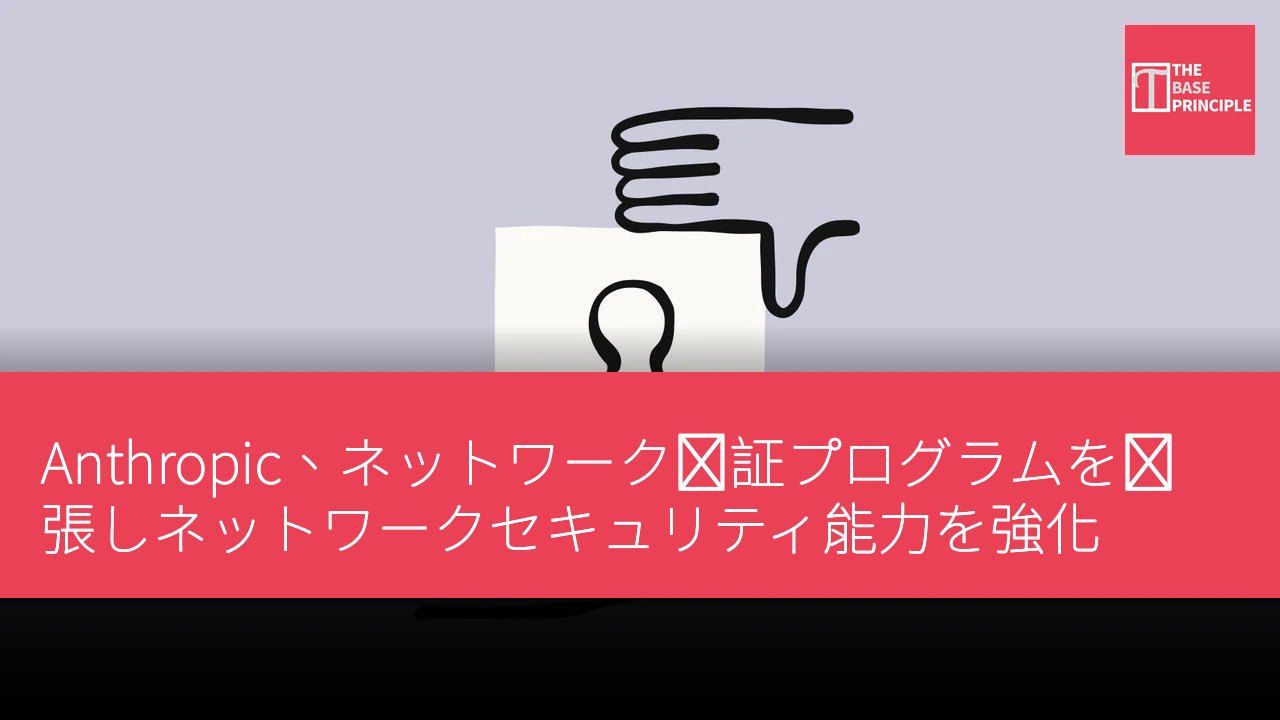 Anthropic、ネットワーク検証プログラムを拡張しネットワークセキュリティ能力を強化