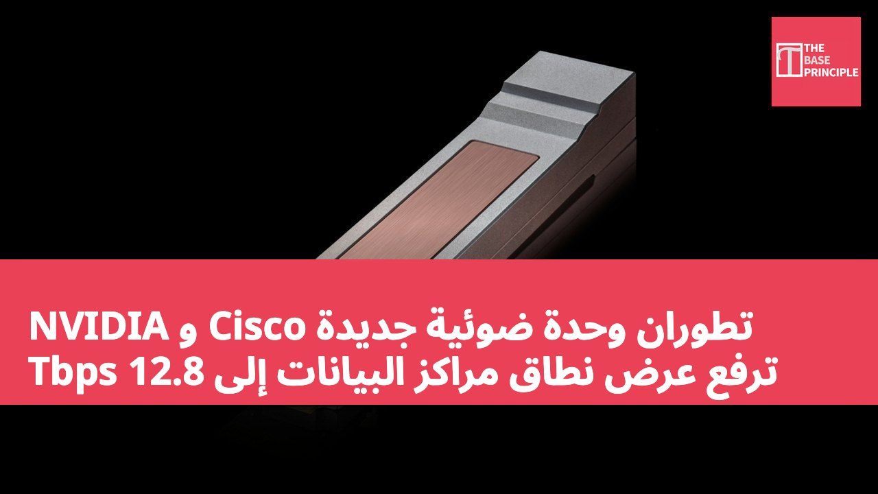 NVIDIA و Cisco تطوران وحدة ضوئية جديدة ترفع عرض نطاق مراكز البيانات إلى 12.8 Tbps