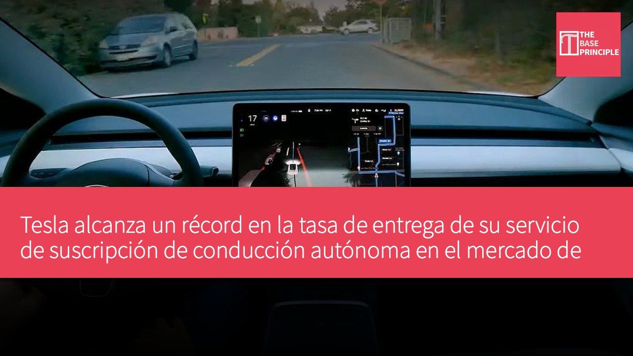 Tesla alcanza un récord en la tasa de entrega de su servicio de suscripción de conducción autónoma en el mercado de América del Norte.