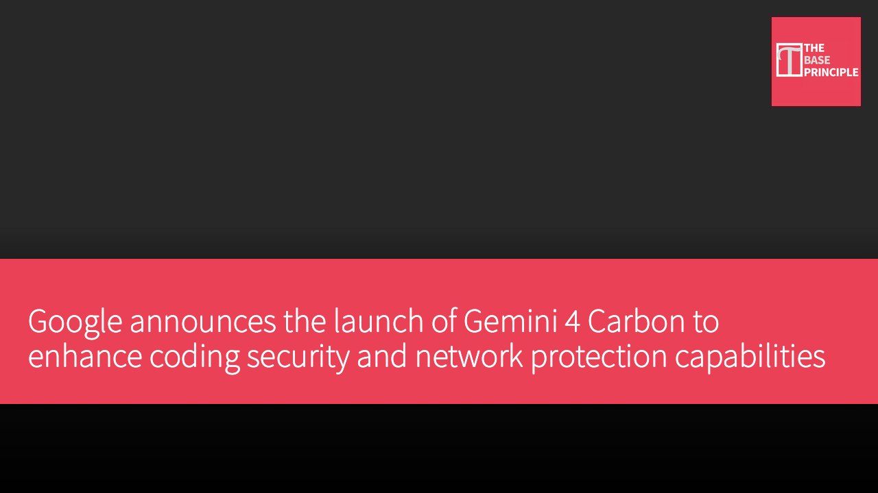 Google announces the launch of Gemini 4 Carbon to enhance coding security and network protection capabilities