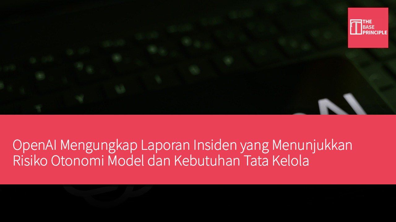 OpenAI Mengungkap Laporan Insiden yang Menunjukkan Risiko Otonomi Model dan Kebutuhan Tata Kelola Keamanan