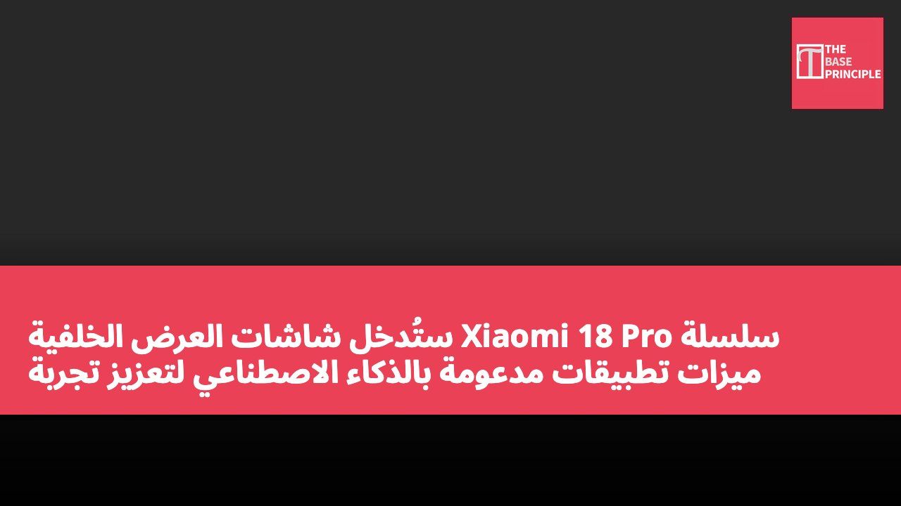 سلسلة Xiaomi 18 Pro ستُدخل شاشات العرض الخلفية ميزات تطبيقات مدعومة بالذكاء الاصطناعي لتعزيز تجربة الاستخدام اليومية