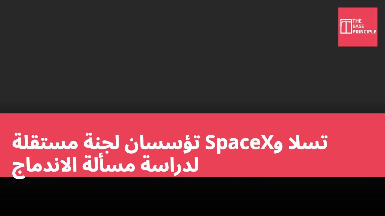 تسلا وSpaceX تؤسسان لجنة مستقلة لدراسة مسألة الاندماج