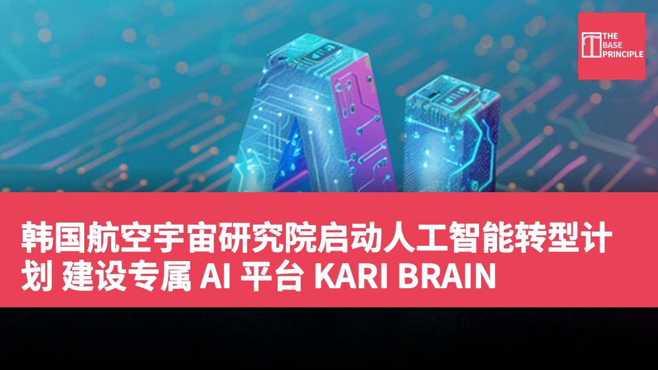 韩国航空宇宙研究院启动人工智能转型计划 建设专属 AI 平台 KARI BRAIN