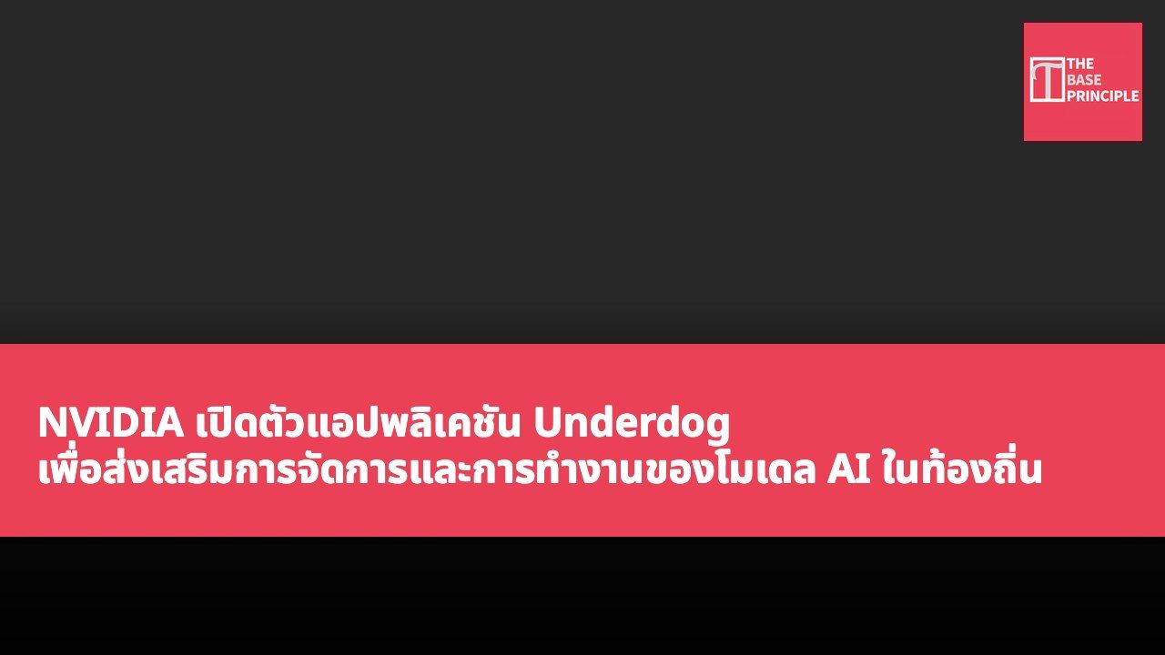 NVIDIA เปิดตัวแอปพลิเคชัน Underdog เพื่อส่งเสริมการจัดการและการทำงานของโมเดล AI ในท้องถิ่น