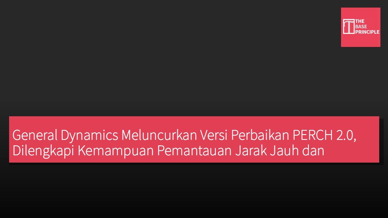 General Dynamics Meluncurkan Versi Perbaikan PERCH 2.0, Dilengkapi Kemampuan Pemantauan Jarak Jauh dan Serangan Presisi