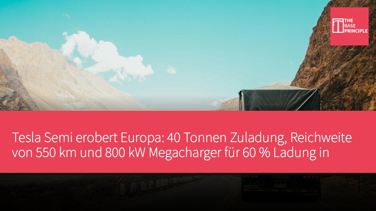 Tesla Semi erobert Europa: 40 Tonnen Zuladung, Reichweite von 550 km und 800 kW Megacharger für 60 % Ladung in etwa 30 Minuten