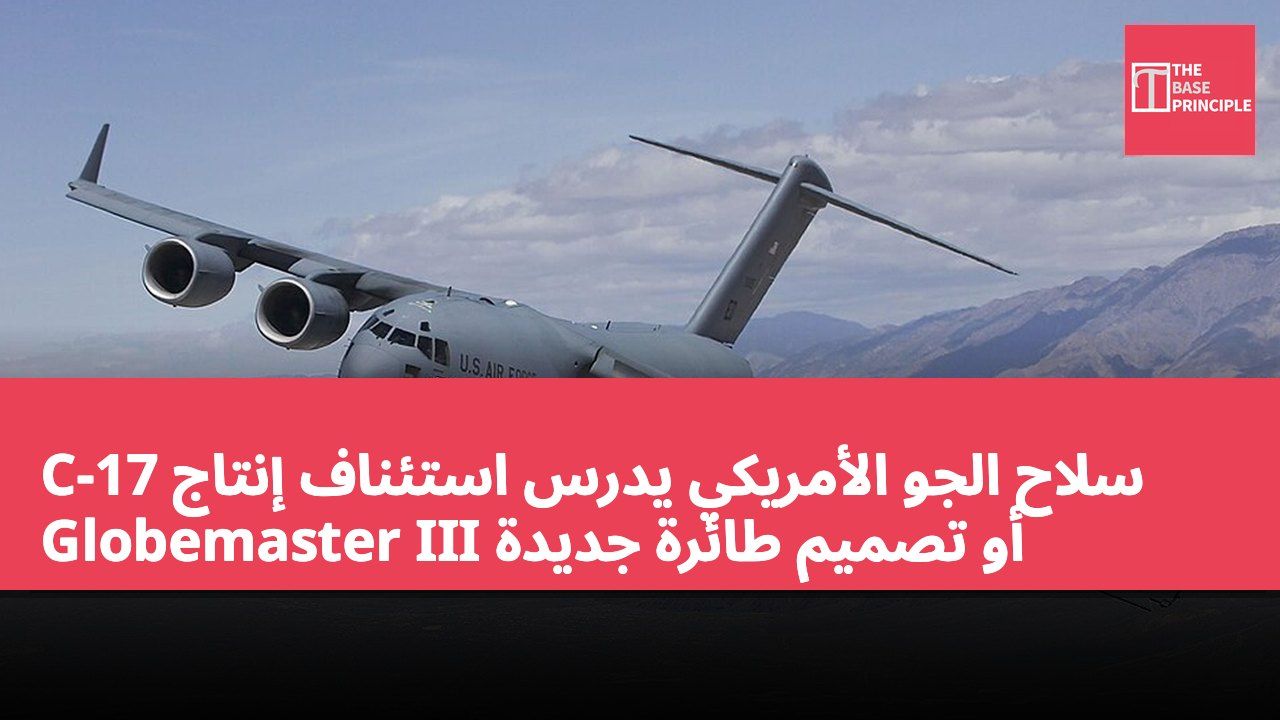 سلاح الجو الأمريكي يدرس استئناف إنتاج C-17 Globemaster III أو تصميم طائرة جديدة