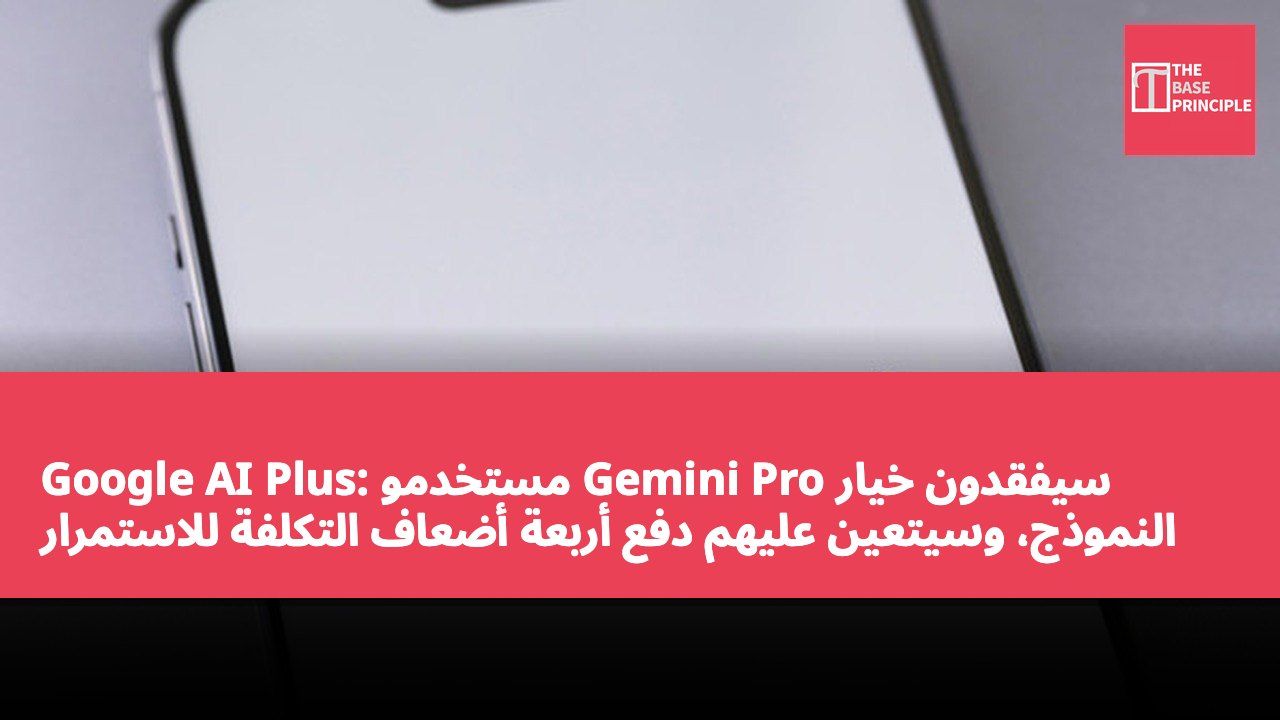 Google AI Plus: مستخدمو Gemini Pro سيفقدون خيار النموذج، وسيتعين عليهم دفع أربعة أضعاف التكلفة للاستمرار في الاستخدام