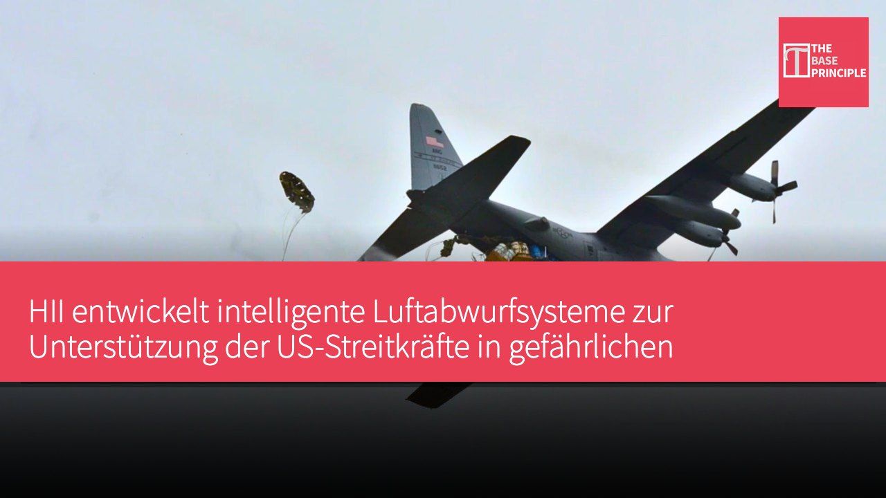 HII entwickelt intelligente Luftabwurfsysteme zur Unterstützung der US-Streitkräfte in gefährlichen Einsatzgebieten