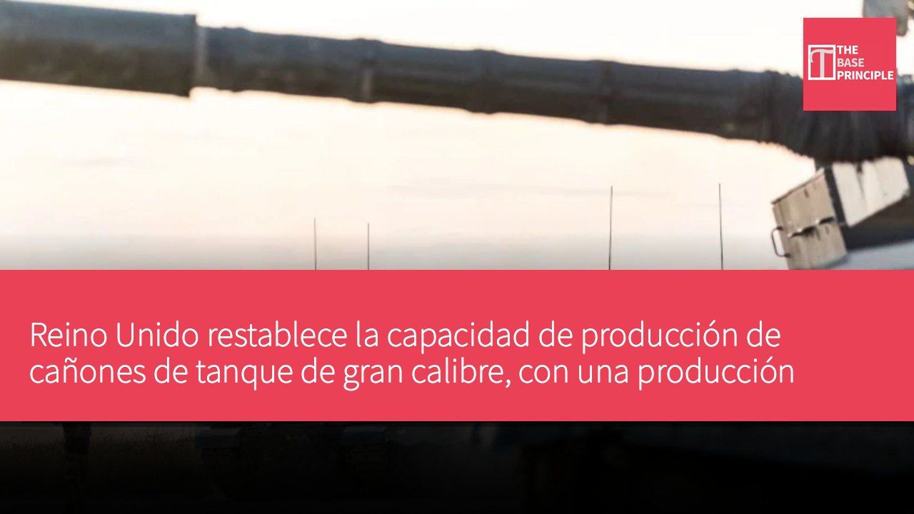 Reino Unido restablece la capacidad de producción de cañones de tanque de gran calibre, con una producción anual de hasta 245 cañones
