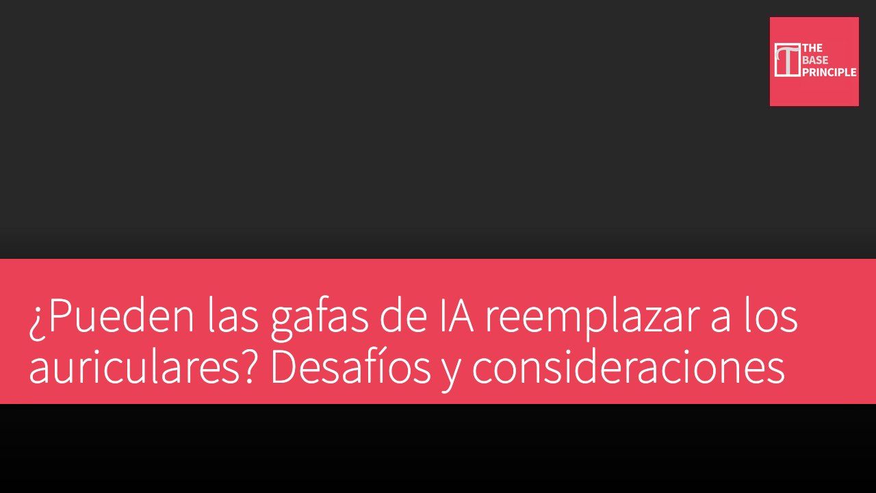 ¿Pueden las gafas de IA reemplazar a los auriculares? Desafíos y consideraciones