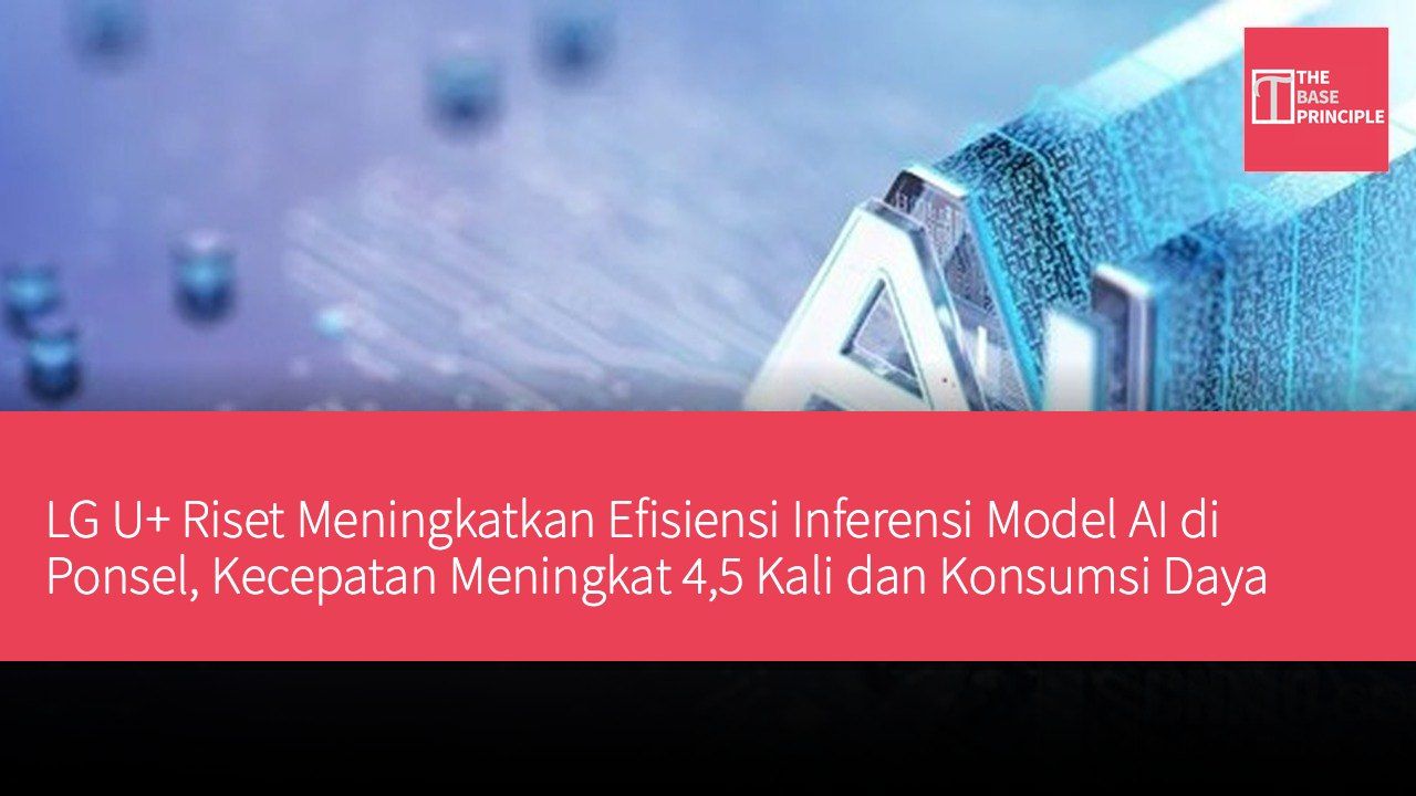 LG U+ Riset Meningkatkan Efisiensi Inferensi Model AI di Ponsel, Kecepatan Meningkat 4,5 Kali dan Konsumsi Daya Menurun 77%