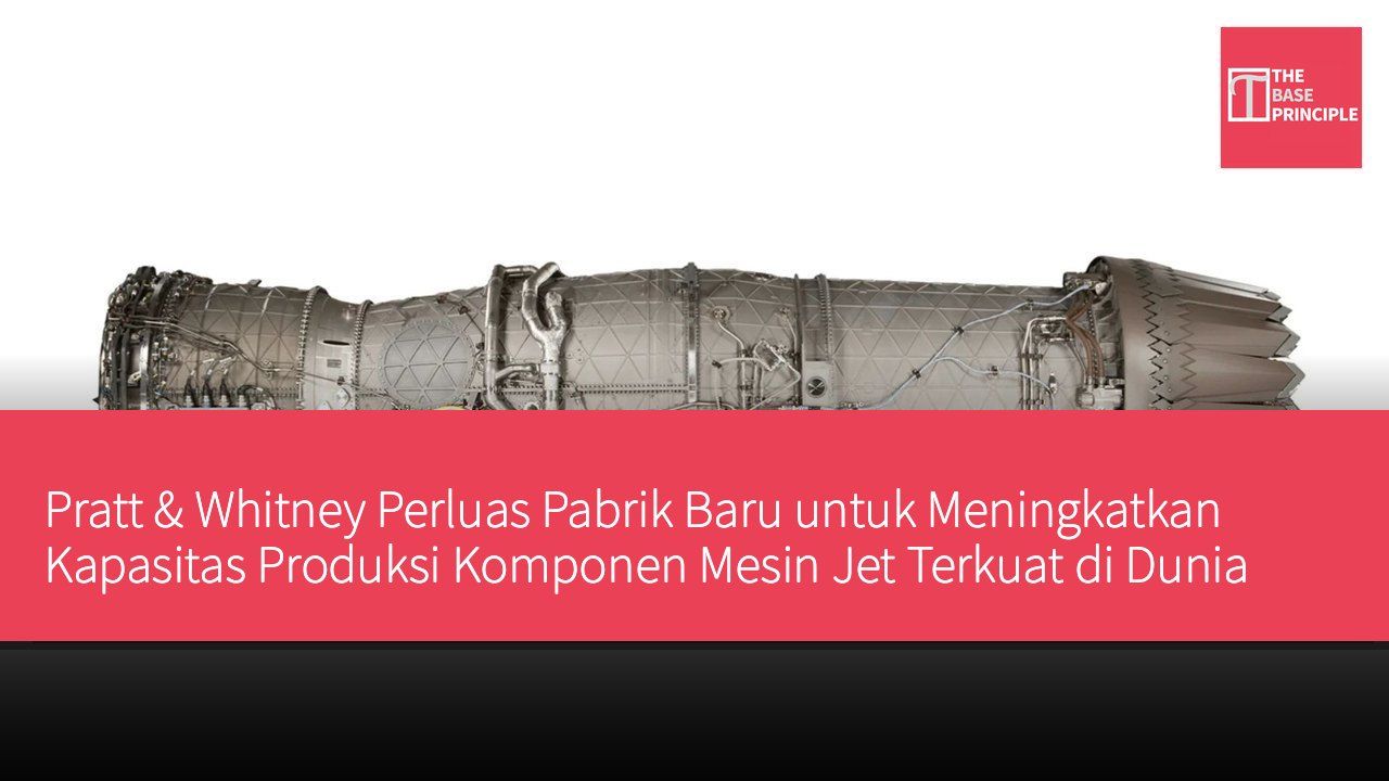 Pratt & Whitney Perluas Pabrik Baru untuk Meningkatkan Kapasitas Produksi Komponen Mesin Jet Terkuat di Dunia