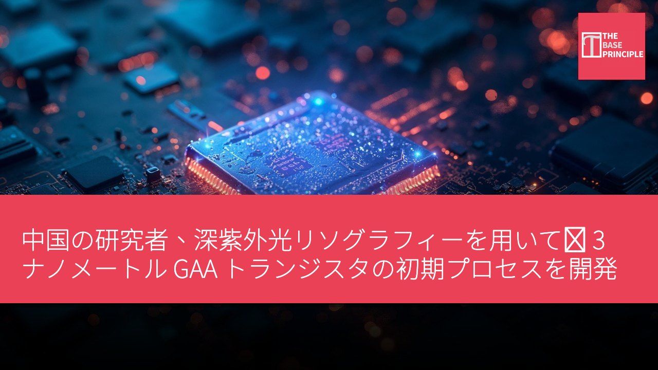 中国の研究者、深紫外光リソグラフィーを用いて亜 3 ナノメートル GAA トランジスタの初期プロセスを開発