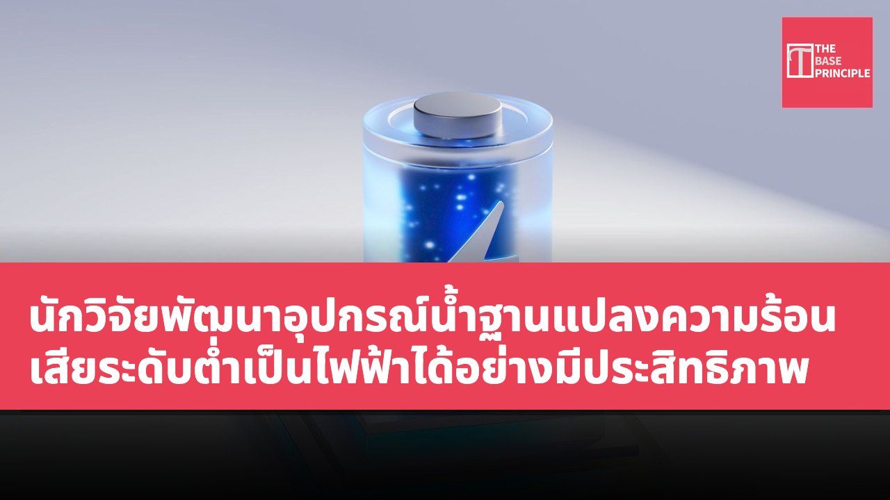 นักวิจัยพัฒนาอุปกรณ์น้ำฐานแปลงความร้อนเสียระดับต่ำเป็นไฟฟ้าได้อย่างมีประสิทธิภาพ