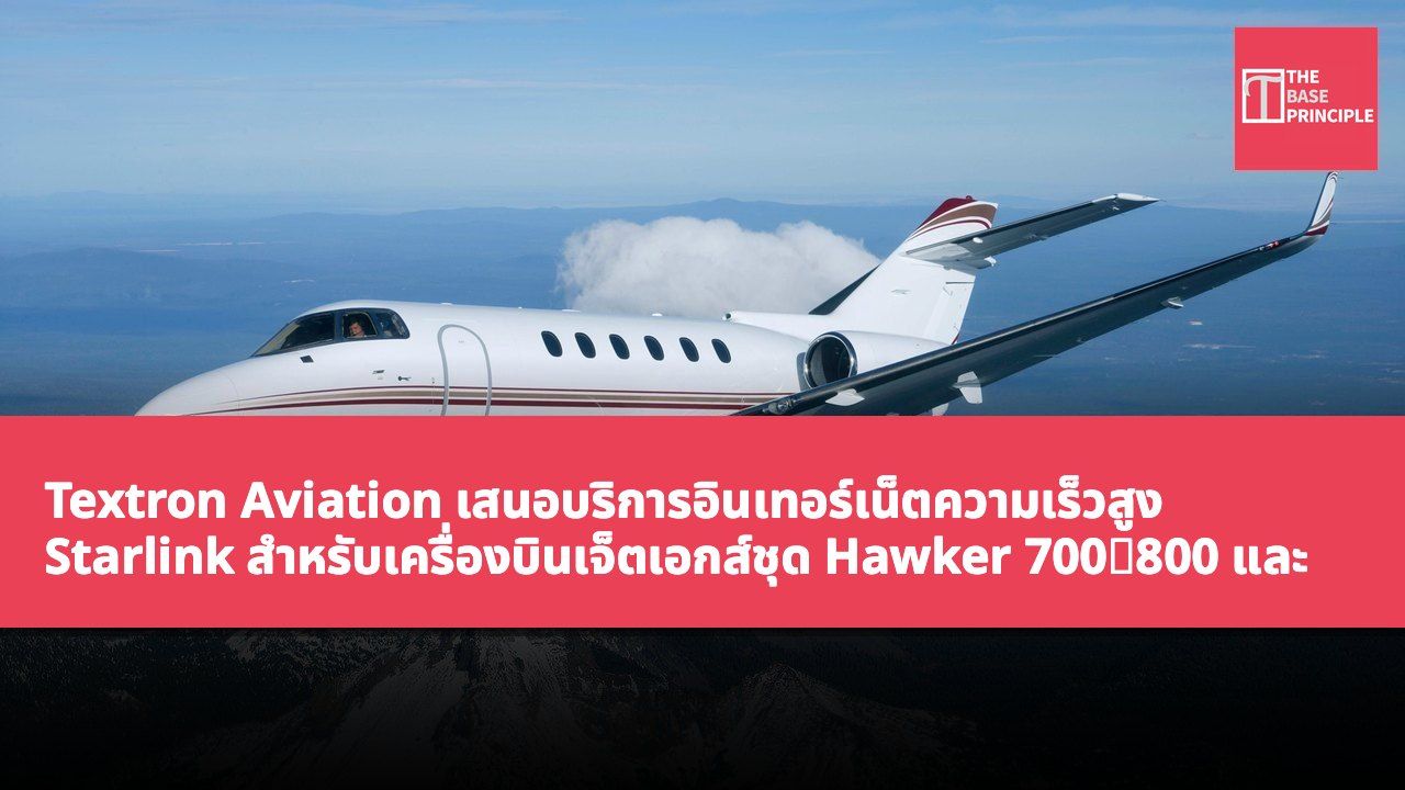 Textron Aviation เสนอบริการอินเทอร์เน็ตความเร็วสูง Starlink สำหรับเครื่องบินเจ็ตเอกส์ชุด Hawker 700、800 และ 900