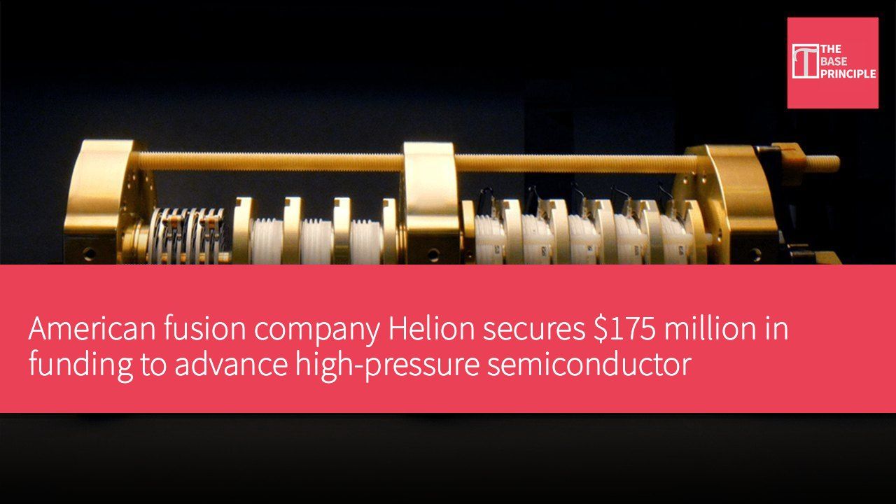 American fusion company Helion secures $175 million in funding to advance high-pressure semiconductor development