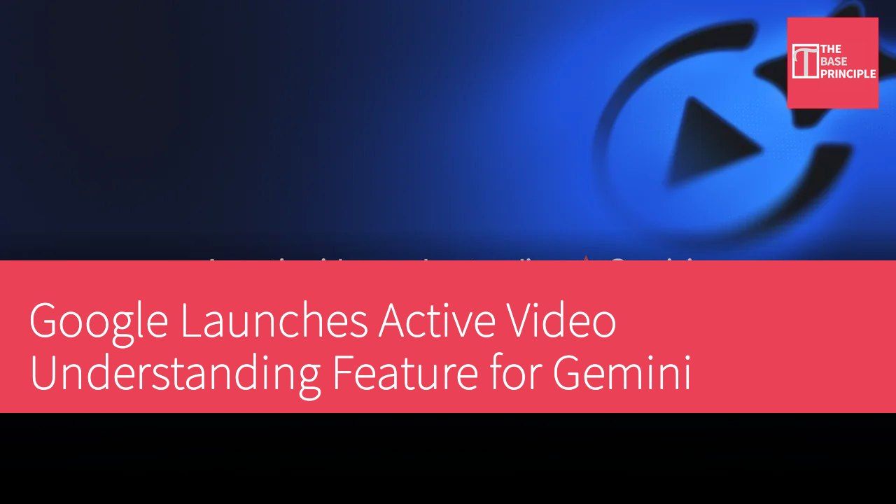 Google Launches Active Video Understanding Feature for Gemini