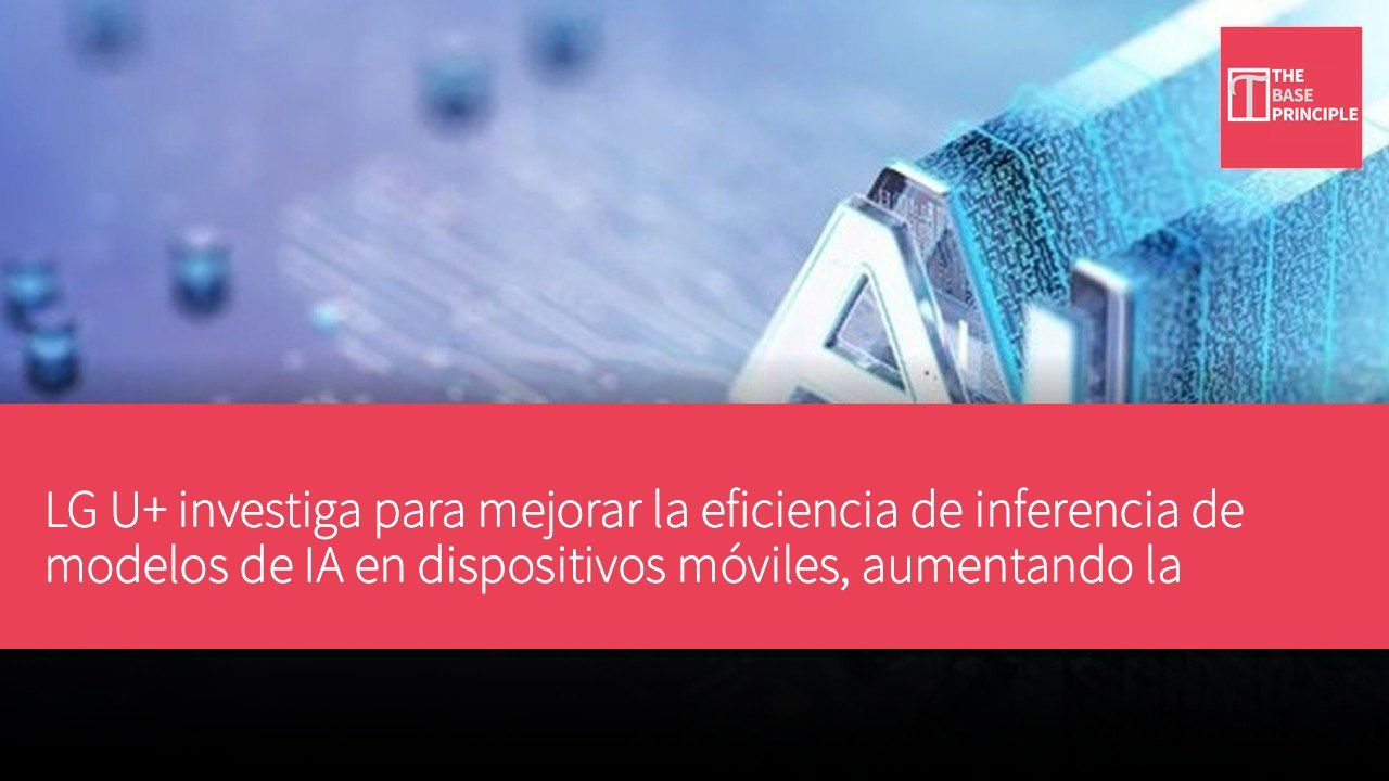 LG U+ investiga para mejorar la eficiencia de inferencia de modelos de IA en dispositivos móviles, aumentando la velocidad en 4.5 veces y reduciendo el consumo de energía en un 77%.