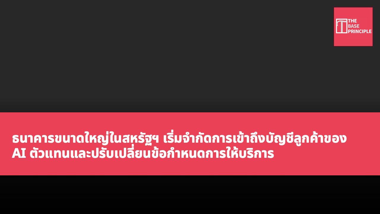 ธนาคารขนาดใหญ่ในสหรัฐฯ เริ่มจำกัดการเข้าถึงบัญชีลูกค้าของ AI ตัวแทนและปรับเปลี่ยนข้อกำหนดการให้บริการ
