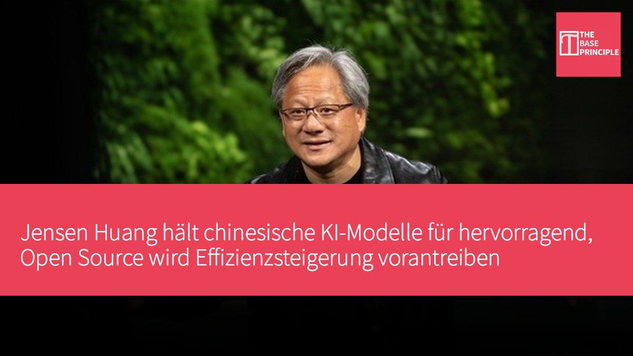 Jensen Huang hält chinesische KI-Modelle für hervorragend, Open Source wird Effizienzsteigerung vorantreiben