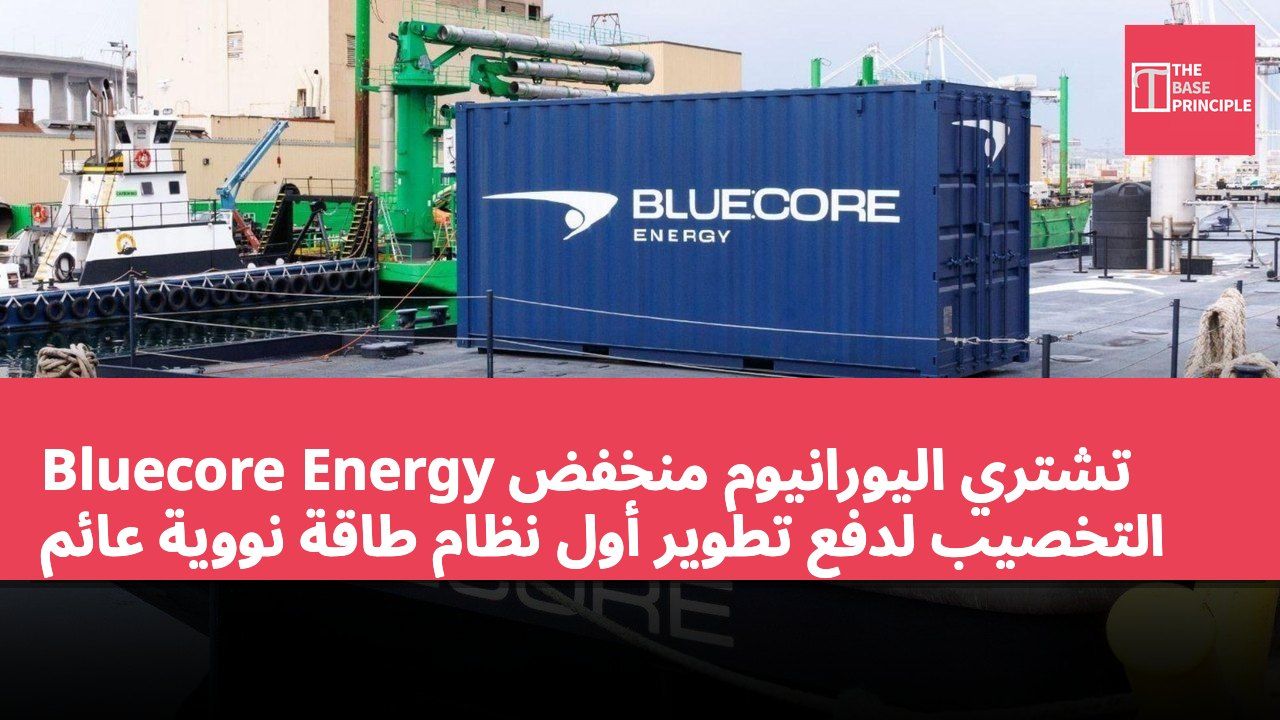 Bluecore Energy تشتري اليورانيوم منخفض التخصيب لدفع تطوير أول نظام طاقة نووية عائم