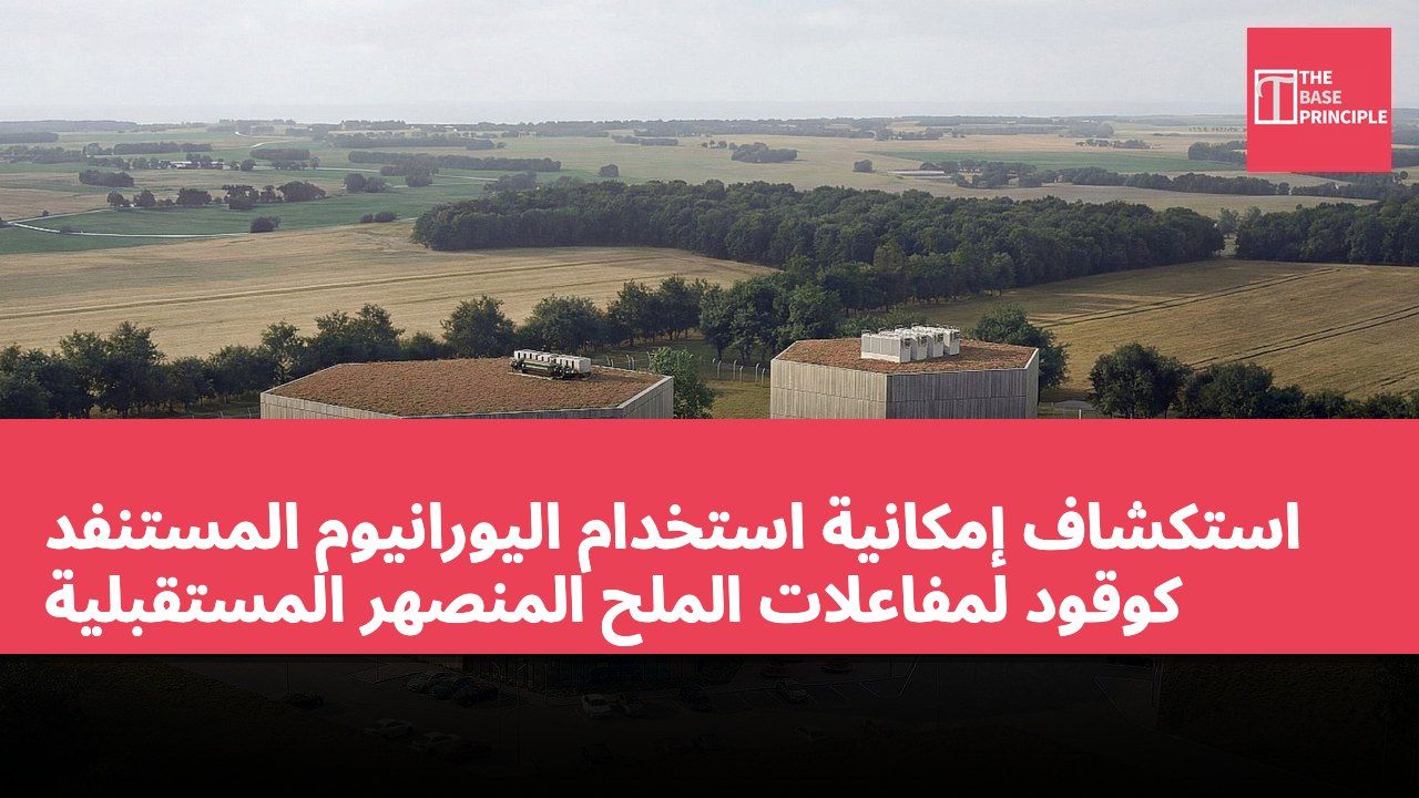 استكشاف إمكانية استخدام اليورانيوم المستنفد كوقود لمفاعلات الملح المنصهر المستقبلية