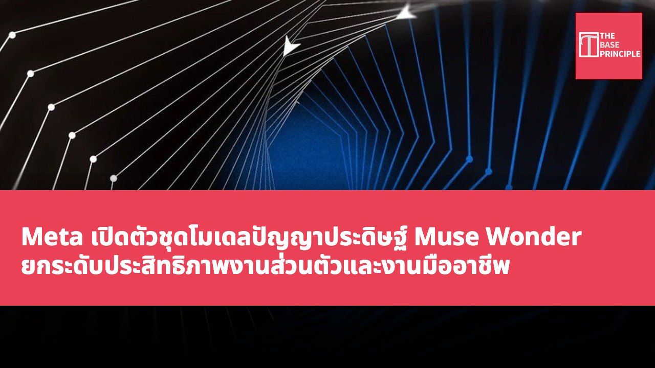 Meta เปิดตัวชุดโมเดลปัญญาประดิษฐ์ Muse Wonder ยกระดับประสิทธิภาพงานส่วนตัวและงานมืออาชีพ